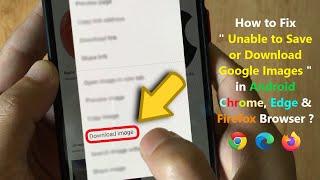How to Fix " Unable to Save or Download Google Images " in Android Chrome, Edge & Firefox Browser ?