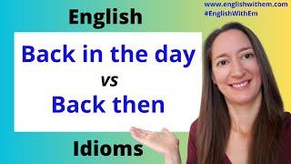 English Idioms: 'Back in the day' or 'Back then'?