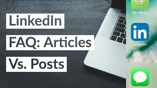 LinkedIn FAQ:  Articles Vs. Posts