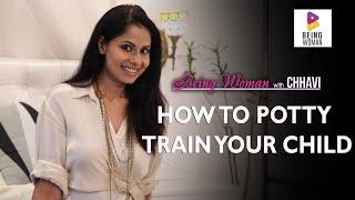 HOW TO POTTY TRAIN YOUR CHILD | Parenting | BEING WOMAN with Chhavi