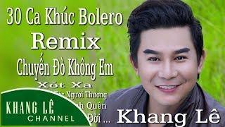 Khang Lê | 30 Ca Khúc Bolero { REMIX } Xót Xa , Về Đâu Mái Tóc Người Thương...