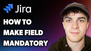 How to Make Jira Field Mandatory (Full 2025 Guide)