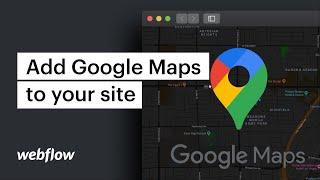 Add Google Maps to your site – Webflow tutorial