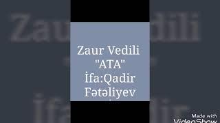 Zaur Vedili "Ata",İfa:Qadir Fətəliyev.