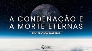 # 04 A condenação e a morte eternas | Rev. Ericson Martins