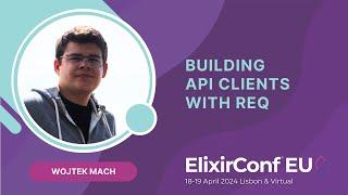 Building API Clients with Req - Wojtek Mach | ElixirConf EU 2024