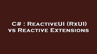 C# : ReactiveUI (RxUI) vs Reactive Extensions