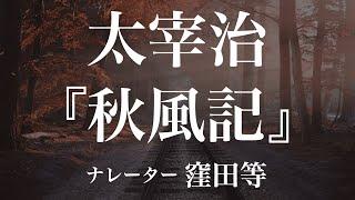 『秋風記』作：太宰治　朗読：窪田等　作業用BGMや睡眠導入 おやすみ前 教養にも 本好き 青空文庫