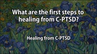 What are the first steps to healing from C-PTSD?