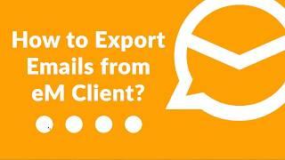 How to Export eM Client Emails as EML files - Online Guide