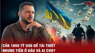 VÁN CỜ TÀN CỦA ZELENSKY - AI SẼ GIANG TAY CỨU UKRAINE VÀ BƠM TIỀN TÁI THIẾT ĐẤT NƯỚC SAU CHIẾN TRANH