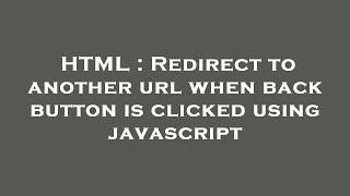 HTML : Redirect to another url when back button is clicked using javascript