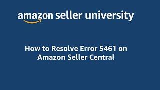 How to Resolve Error Code 5461 on Amazon Seller Central