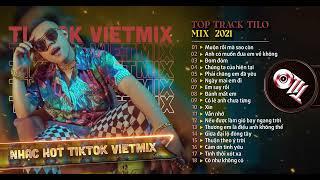 MIXTAPE VIET MIX 2021 - TOP TRACK DJ TILO MIX  2021 | NHẠC HOT TIKTOK REMIX CĂNG ĐÉT