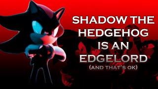 Shadow the Hedgehog is an Edgelord (And That's Ok)