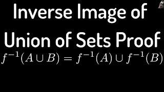 Inverse Image(Preimage) of Union of Sets Proof and Explanation
