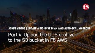 Update BIG-IP in an AWS auto-scaling group: Upload the UCS to the S3 bucket