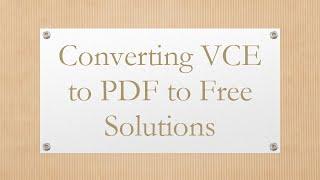 Converting VCE to PDF to Free Solutions