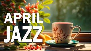 April Jazz  Elegant April Jazz and Positive Spring Bossa Nova Music for Relax, work & study