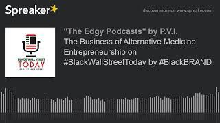 The Business of Alternative Medicine Entrepreneurship on #BlackWallStreetToday by #BlackBRAND