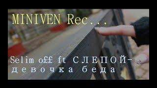 Selim o££ ft СЛЕПОЙ-девочка беда HD "MINIVEN Rec..."