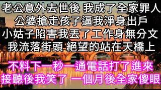 老公意外去世後 我成了全家罪人公婆搶走孩子逼我淨身出戶小姑子陷害我丟了工作身無分文 我流落街頭 絕望的站在天橋上 不料一通電話打進來 #心書時光 #為人處事 #生活經驗 #情感故事 #唯美频道 #爽文