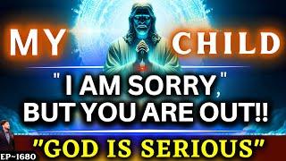 God Says:- " I AM SORRY MY CHILD BUT YOU ARE OUT " A Sign From God | God's Message Today | LH~1680