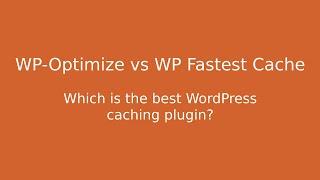 WP-Optimize vs WP Fastest Cache - Which is the best WordPress cache plugin