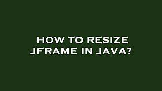 How to resize jframe in java?