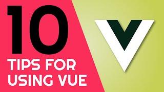 Top 10 Tips for using Vue
