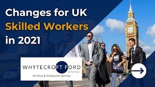 Changes for UK Skilled Workers in 2021 | UK Skilled Worker Visa Application