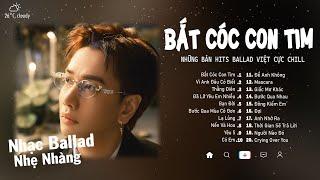 Bắt Cóc Com Tim, Vì Anh Đâu Có Biết, Thằng Điên...| Những Bản Ballad Nhẹ Nhàng Nghe Là "Nghiện"