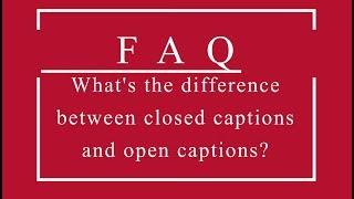What's the difference between closed captions and open captions?