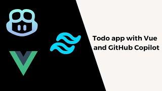 GitHub Copilot, Vue 3 and Tailwind CSS | Todo App