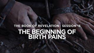 THE BOOK OF REVELATION // Session 13: The Beginning of Birth Pains