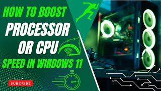 How To Boost Processor or CPU Speed in Windows 11 For Free