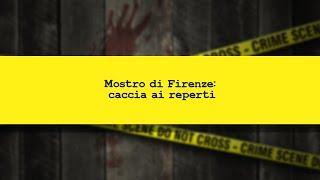 CRIMINI E CRIMINOLOGIA. Mostro di Firenze: caccia ai reperti