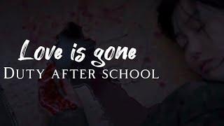 Duty after school || love is gone