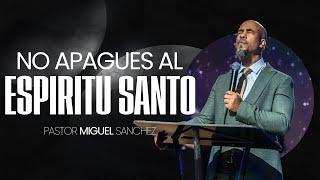 No apagues al Espiritu Santo | Pastor Miguel Sanchez