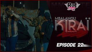 MBALANOU KIRAI - Saison 1 - Episode 22