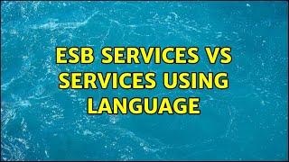 ESB Services vs Services using Language (2 Solutions!!)