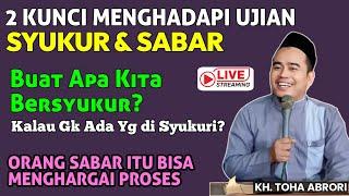 KUNCI MENGHADAPI UJIAN SANGAT BERGANTUNG PADA RASA SYUKURMU - KH TOHA ABRORI