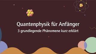 Quantenphysik für Anfänger – drei grundlegende Phänomene kurz erklärt