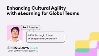 Enhancing Cultural Agility with eLearning for Global Teams – Paul Arnesen – iSpring Days 2024