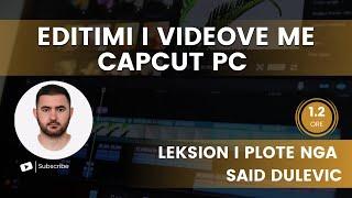 Editimi i videove me CAPCUT PC - Leksion i plote nga Said Dulevic