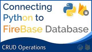 Connecting Firebase Realtime Database To Python: Creating, Reading, Updating, and Deleting Data