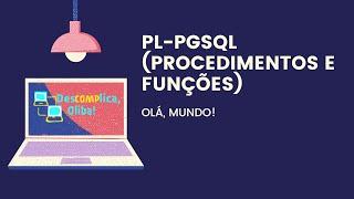 PL-PgSQL (Aula 1) - Introdução às Funções  e Procedimentos - Função Olá, mundo! (Hello, World)