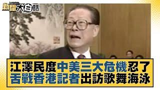 江澤民度中美三大危機忍了 舌戰香港記者出訪歌舞海泳 新聞大白話 20221201