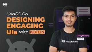 Designing Engaging UIs with Kotlin [Hands-on] || ANDROID DEVELOPMENT using KOTLIN || GeeksforGeeks