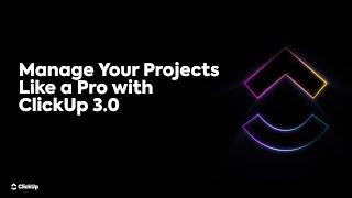 Manage Your Projects Like a Pro with ClickUp 3.0